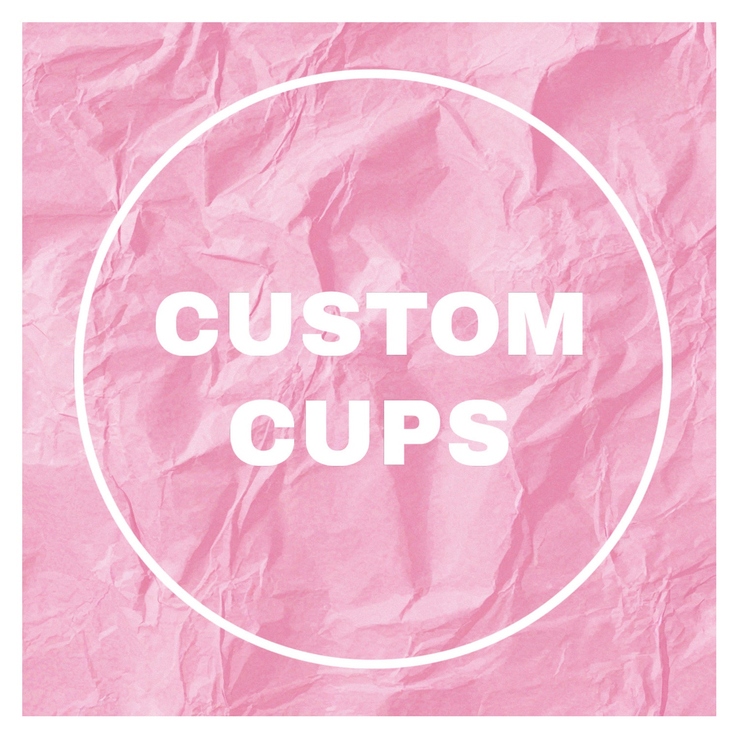 CUSTOM CUPS